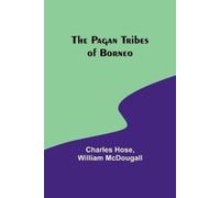 William McDougall Charles Hose The Pagan Tribes of Borneo (Tascabile)