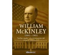 William McKinley (1843 - 1901): Tarifas, poder y la construcción del imperio americano