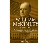 William McKinley (1843 - 1901): Tarifas, poder y la construcción del imperio americano