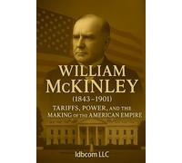 William McKinley (1843 - 1901): Tariffs, power, and the building of the American empire