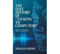 William Meisel The Lost History of "Talking to Computers" (Copertina rigida)