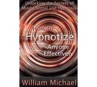 William Michael How to Hypnotize Anyone Effectively: Unlocking the S (Tascabile)