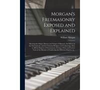 William Morgan Morgan's Freemasonry Exposed and Explained (Tascabile)