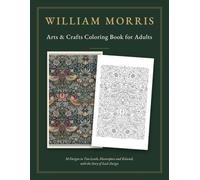 William Morris Arts & Crafts Coloring Book for Adults: 30 Designs in Two Levels, Masterpiece and Relaxed, with the Story of Each Design