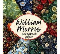 WILLIAM MORRIS SCRAPBOOK PAPER: 20 Double Sided Sheets for Scrapbooking, Junk Journals, Origami, Decoupage, Collage, Wrapping Paper, and Card Making.