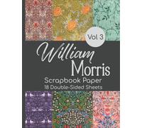 William Morris Scrapbook Paper Vol 3 - 18 Double-Sided Sheets: Vintage Decorative Paper for Junk Journals, Scrapbooking, Decoupage, Paper Crafts, and More