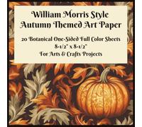 William Morris Style Autumn Themed Art Paper: 20 Botanical One-Sided Full Color Sheets for Arts &Crafts, Junk Journals, Scrapbooking & Card Making: ... x 8.5" Premium Paper for Creative Projects