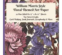 William Morris Style Floral Themed Art Paper: 22 Botanical One-Sided Full Color Sheets for Arts & Crafts, Junk Journals, Scrapbooking, Card Making, ... Designs Printed on 8.5" x 8.5" Premium Paper