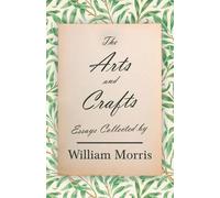 William Morris The Arts and Crafts: Essays Collected by William Morr (Tascabile)