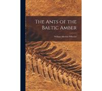 William Morton 1865-1937 Wheeler The Ants of the Baltic Amber (Tascabile)