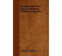 William Mudford Memoirs Of Prince Eugene, Of Savoy. Written By Himse (Tascabile)
