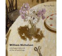 William Nicholson: Catalogue Raisonne of the Oil Paintings: A Catalogue Raisonné of the Oil Paintings