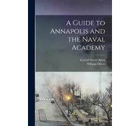 William Oliver 1878-1955 Ste A Guide to Annapolis and the Naval Aca (Tascabile)