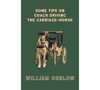 William Onslow Some Tips On Coach Driving - The Carriage-Horse (Tascabile)