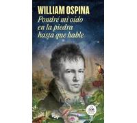 William Ospina Pondré mi oído en la piedra hasta que hable / (Copertina rigida)