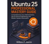 William P. Jasm Ubuntu 25 Professional Mastery Guide: Comprehensive (Tascabile)
