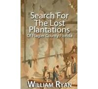 William P Ryan Search For The Lost Plantations of Flagler County Flo (Tascabile)
