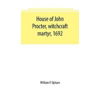 William P Upham House of John Procter, witchcraft martyr, 1692 (Tascabile)