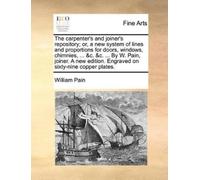 William Pain The Carpenter's and Joiner's Repository; Or, a New Syst (Tascabile)