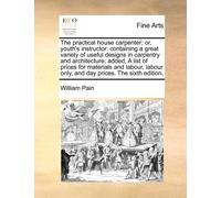 William Pain The Practical House Carpenter; Or, Youth's Instructor (Tascabile)