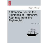 William Pamplin A Botanical Tour in the Highlands of Perthshire. Rep (Tascabile)