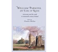 William Parsons, 3rd Earl of Rosse: Astronomy and the Castle in Nineteenth-century Ireland