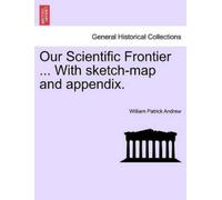 William Patrick An Our Scientific Frontier ... with Sketch-Map and (Tascabile)