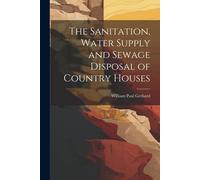 William Paul Ge The Sanitation, Water Supply and Sewage Disposal of (Tascabile)