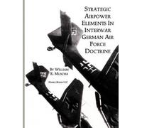 William R Musch Strategic Airpower Elements in Interwar German Air F (Tascabile)