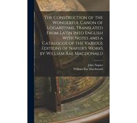 William Rae Mac The Construction of the Wonderful Canon of Logarithm (Tascabile)