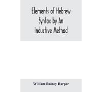 William Rainey Harpe Elements of Hebrew syntax by an inductive metho (Tascabile)