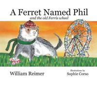 William Reimer A Ferret Named Phil and the Old Ferris Wheel (Tascabile)