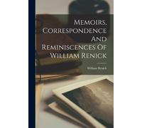 William Renick Memoirs, Correspondence And Reminiscences Of William (Tascabile)