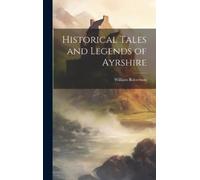William Robertson Historical Tales and Legends of Ayrshire (Copertina rigida)
