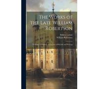 William Robertson Robert The Works of the Late William Robe (Copertina rigida)