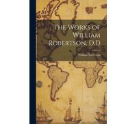 William Robertson The Works of William Robertson, D.D (Copertina rigida)