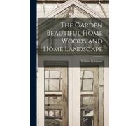 William Robinso The Garden Beautiful Home Woods and Home Land (Copertina rigida)