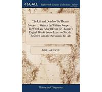William Roper The Life and Death of Sir Thomas Moore, ... Wri (Copertina rigida)