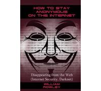 William Rowley How to Stay Anonymous on the Internet (Tascabile)
