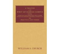 William S Churc A Treatise on the Writ of Habeas Corpus: Incl (Copertina rigida)