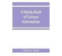 William S Walsh A handy book of curious information (Tascabile)