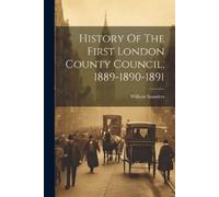William Saunder History Of The First London County Council, 1889-189 (Tascabile)