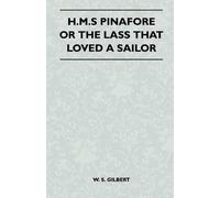 William Schwenck Gilbe H.M.S Pinafore or the Lass That Loved a Sail (Tascabile)