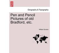 William Scruton Pen and Pencil Pictures of Old Bradford, Etc. (Tascabile)