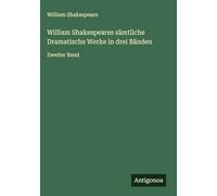 William Shakespeares sämtliche Dramatische Werke in drei Bänden: Zweiter Band