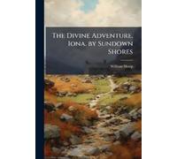 William Sharp The Divine Adventure. Iona. by Sundown Shores (Tascabile)