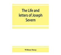 William Sharp The life and letters of Joseph Severn (Tascabile)