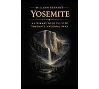 William Stanek's Yosemite: A Literary Field Guide to Yosemite National Park: 6