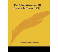 William Stewart Simkin The Administration Of Estates In Texas (1908 (Tascabile)