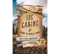 William Swanson Log Cabins and How to Build Them (Tascabile)